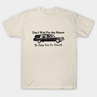 Don't Wait for the Hearse T-Shirt